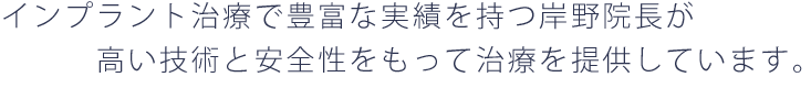 インプラント治療で豊富な実績を持つ岸野院長が